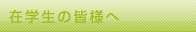 在学生の方へ