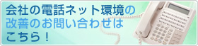 会社の電話ネット環境の改善のお問い合わせはこちら！